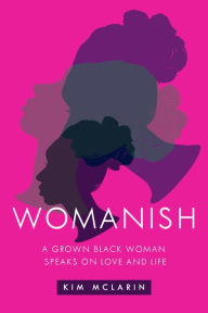 Title: Womanish: A Grown Black Woman Speaks on Love and Life, Author: Kim McLarin