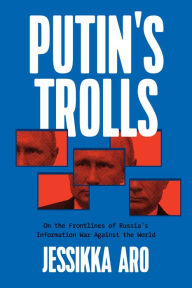 Title: Putin's Trolls: On the Frontlines of Russia's Information War Against the World, Author: Jessikka Aro