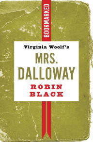 Title: Virginia Woolf's Mrs. Dalloway: Bookmarked, Author: Robin Black