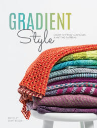 Title: Gradient Style: Color-Shifting Techniques & Knitting Patterns, Author: Kerry Bogert