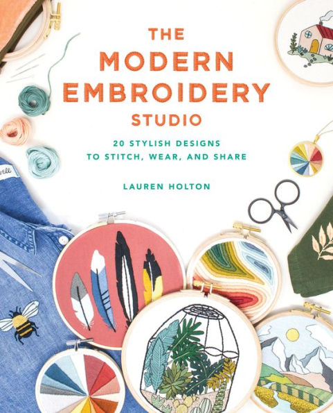 The Modern Embroidery Studio: 20 Stylish Designs to Stitch, Wear, and Share