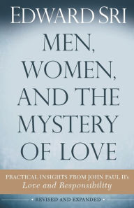 Title: Men, Women, and the Mystery of Love: Practical Insights from John Paul II's Love and Responsibility, Author: Edward Sri PH D