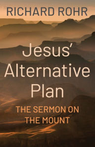 Title: Jesus' Alternative Plan: The Sermon on the Mount, Author: Richard Rohr