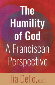 Title: The Humility of God: A Franciscan Perspective, Author: Ilia Delio O.S.F.
