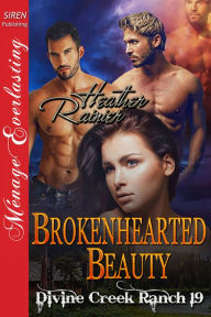Title: Brokenhearted Beauty [Divine Creek Ranch 19] (Siren Publishing Menage Everlasting), Author: Heather Rainier