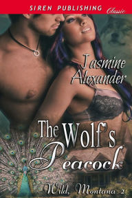 Title: The Wolf's Peacock [Wild, Montana 2] (Siren Publishing Classic), Author: Jasmine Alexander