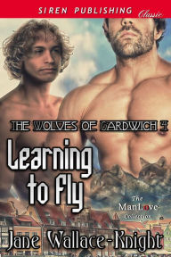Title: Learning to Fly [The Wolves of Gardwich 4] (Siren Publishing Classic ManLove), Author: Jane Wallace-Knight