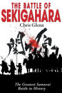 THE BATTLE OF SEKIGAHARA: The Greatest Samurai Battle in History