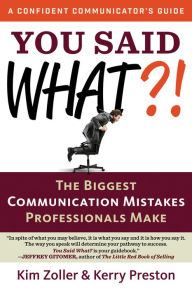 Title: You Said What?!: The Biggest Communication Mistakes Professionals Make, Author: Kim Zoller