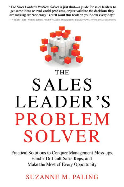 The Sales Leader's Problem Solver: Practical Solutions to Conquer Management Mess-ups, Handle Difficult Sales Reps, and Make the Most of Every Opportunity