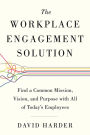 The Workplace Engagement Solution: Find a Common Mission, Vision and Purpose with All of Today's Employees