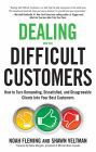 Dealing with Difficult Customers: How to Turn Demanding, Dissatisfied, and Disagreeable Clients Into Your Best Customers