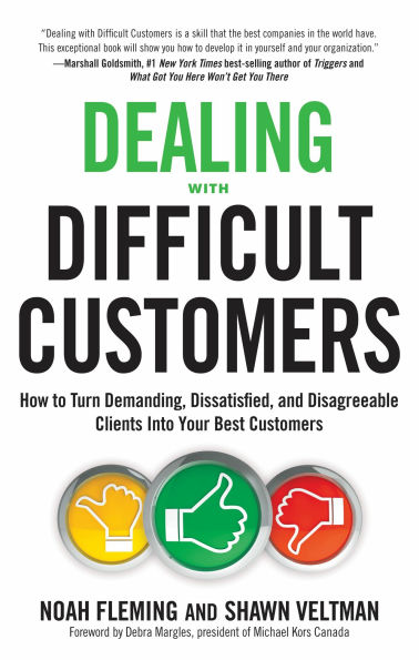 Dealing with Difficult Customers: How to Turn Demanding, Dissatisfied, and Disagreeable Clients Into Your Best Customers