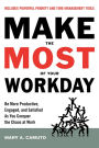 Make the Most Of Your Workday: Be More Productive, Engaged, and Satisfied As You Conquer the Chaos at Work