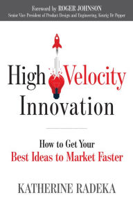 Free computer books to download High Velocity Innovation: How to Get Your Best Ideas to Market Faster 9781632651563 by Katherine Radeka, Roger Johnson (English literature) PDF iBook DJVU