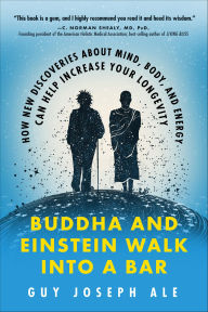 Title: Buddha and Einstein Walk Into a Bar: How New Discoveries About Mind, Body, and Energy Can Help Increase Your Longevity, Author: Guy Joseph Ale