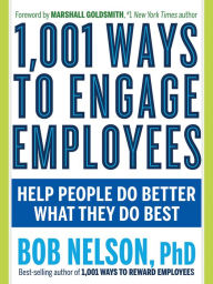 Title: 1,001 Ways to Engage Employees: Help People Do Better What They Do Best, Author: Bob Nelson PhD