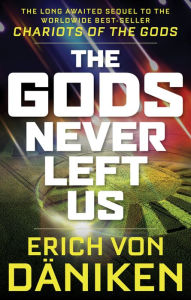 Title: The Gods Never Left Us: The Long Awaited Sequel to the Worldwide Best-seller Chariots of the Gods, Author: Erich von Däniken