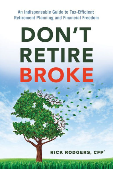 Don't Retire Broke: An Indispensable Guide to Tax-Efficient Retirement Planning and Financial Freedom