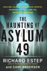 Title: The Haunting of Asylum 49: Chilling Tales of Aggressive Spirits, Phantom Doctors, and the Secret of Room 666, Author: Richard Estep