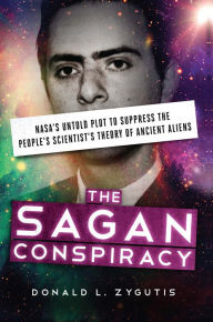 Title: The Sagan Conspiracy: NASA's Untold Plot to Suppress the People's Scientist's Theory of Ancient Aliens, Author: Donald L. Zygutis