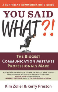 You Said What?!: The Biggest Communication Mistakes Professionals Make