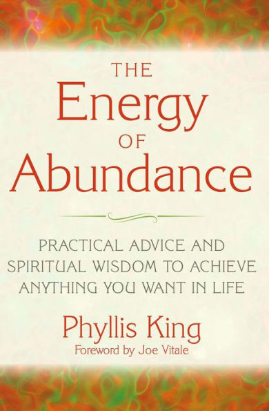 The Energy of Abundance: Practical Advice and Spiritual Wisdom to Achieve Anything You Want in Life