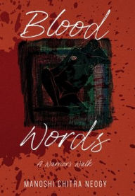 Title: Blood Words: A Warrior's Walk, Author: Manoshi Chitra Neogy