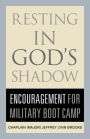 Resting in God?s Shadow: Encouragement for Military Bootcamp