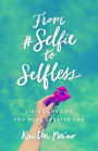 From #Selfie to Selfless: Living the Life You Were Created For