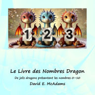 Title: Le Livre des Nombres Dragon: De jolis dragons prÃ¯Â¿Â½sentent les nombres 0-10, Author: David E McAdams