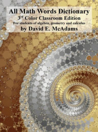 Title: All Math Words Dictionary: For students of algebra, geometry and calculus, Author: David E McAdams