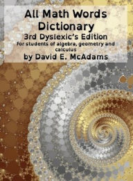 Title: All Math Words Dictionary: For students of algebra, geometry and calculus, Author: David E McAdams