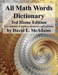 Title: All Math Words Dictionary: For students of algebra, geometry and calculus, Author: David E McAdams