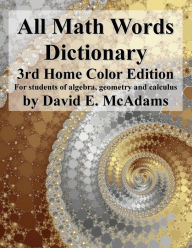 Title: All Math Words Dictionary: For students of algebra, geometry and calculus, Author: David E McAdams