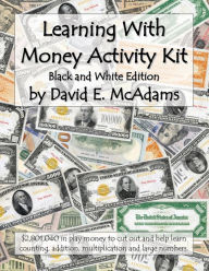Title: Learning With Money Activity Kit: $2,801,040 in play money to cut out and help learn counting, addition, multiplication and large numbers., Author: David E McAdams
