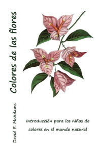 Title: Colores de las flores: Introducción para los niños de colores en el mundo natural, Author: David E McAdams