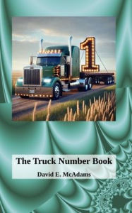 Title: The Truck Number Book: Hauling Numbers, One Load at a Time!, Author: David E McAdams