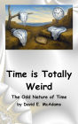 Time is Totally Weird: The Odd Nature of Time