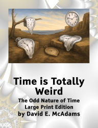 Title: Time is Totally Weird: The Odd Nature of Time, Author: David E McAdams