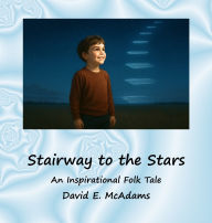 Title: Stairway to the Stars: An Inspirational Folk Tale, Author: David E McAdams
