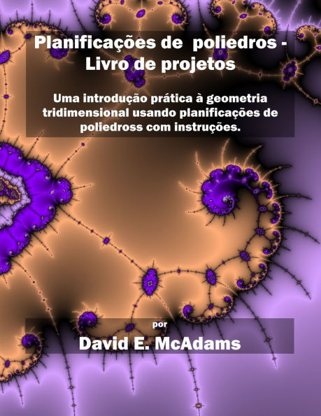Planificaï¿½ï¿½es de poliedros - Livro de projetos: Uma introduï¿½ï¿½o prï¿½tica ï¿½ geometria tridimensional usando planificaï¿½ï¿½es de poliedros com instruï¿½ï¿½es.