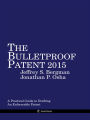Bulletproof Patent: A Practical Guide to Drafting & Obtaining an Enforceable Patent