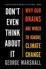 Title: Don't Even Think About It: Why Our Brains Are Wired to Ignore Climate Change, Author: George Marshall