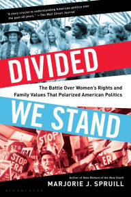 Title: Divided We Stand: The Battle Over Women's Rights and Family Values That Polarized American Politics, Author: Marjorie J. Spruill