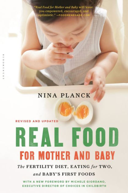 Real Food for Mother and Baby: The Fertility Diet, Eating for Two, and  Baby's First Foods by Nina Planck, Paperback