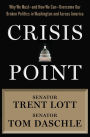 Crisis Point: Why We Must - and How We Can - Overcome Our Broken Politics in Washington and Across America