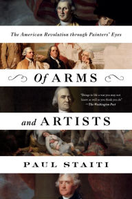 Title: Of Arms and Artists: The American Revolution through Painters' Eyes, Author: Paul Staiti