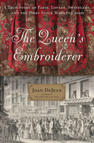 Title: The Queen's Embroiderer: A True Story of Paris, Lovers, Swindlers, and the First Stock Market Crisis, Author: Joan DeJean