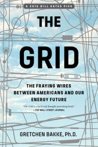 Title: The Grid: The Fraying Wires Between Americans and Our Energy Future, Author: Gretchen Bakke